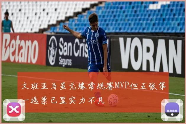 文班亚马虽无缘常规赛MVP但五张第一选票已显实力不凡